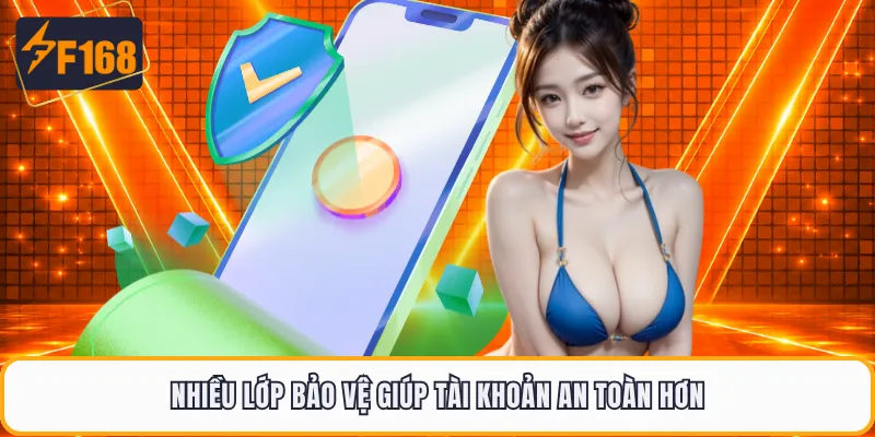 Nhiều lớp bảo vệ giúp tài khoản an toàn hơn