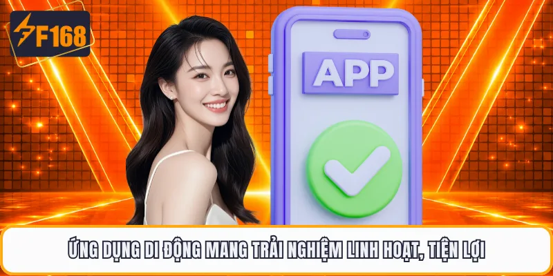 Ứng dụng di động mang trải nghiệm linh hoạt, tiện lợi